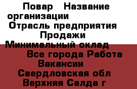 Повар › Название организации ­ Burger King › Отрасль предприятия ­ Продажи › Минимальный оклад ­ 25 000 - Все города Работа » Вакансии   . Свердловская обл.,Верхняя Салда г.